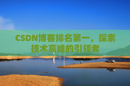CSDN博客排名第一，探索技术高峰的引领者